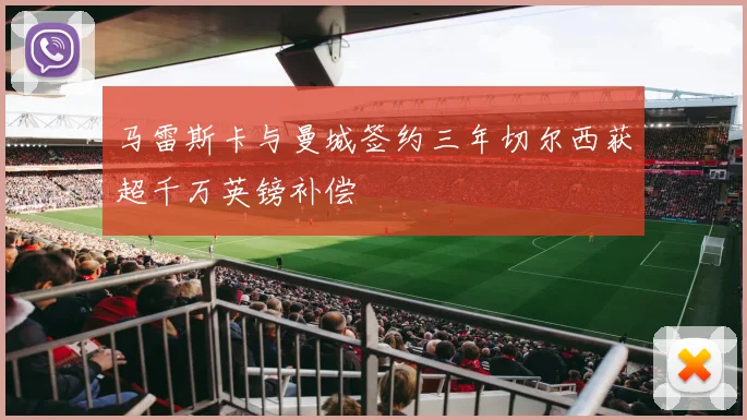 马雷斯卡与曼城签约三年切尔西获超千万英镑补偿