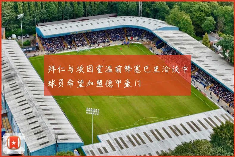 拜仁与埃因霍温前锋塞巴里洽谈中球员希望加盟德甲豪门